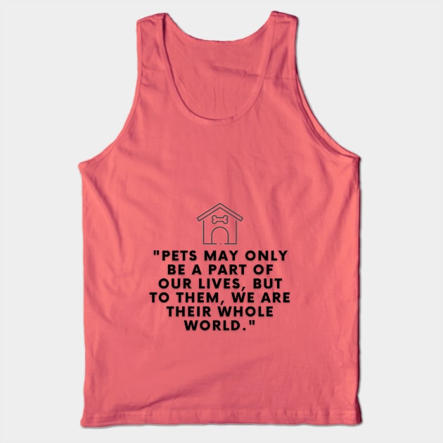 Pets may only be a part of our lives, but to them, we are their whole world Tank Top by Shop-Arts